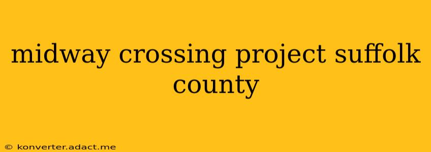midway crossing project suffolk county