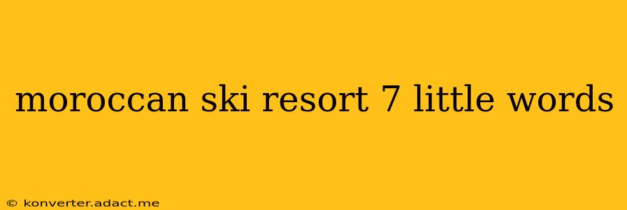 moroccan ski resort 7 little words