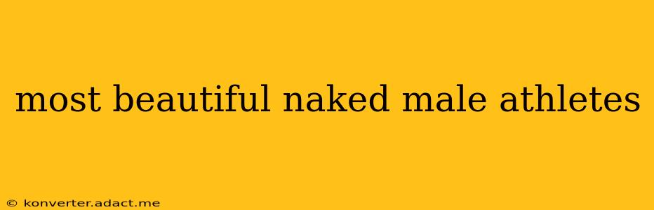 most beautiful naked male athletes most beautiful naked male athletes