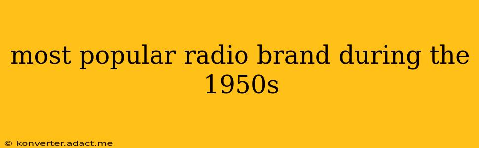 most popular radio brand during the 1950s