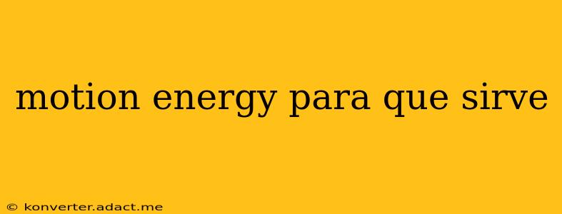 motion energy para que sirve