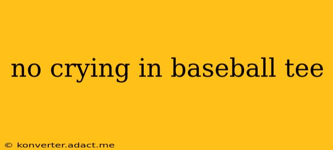 no crying in baseball tee