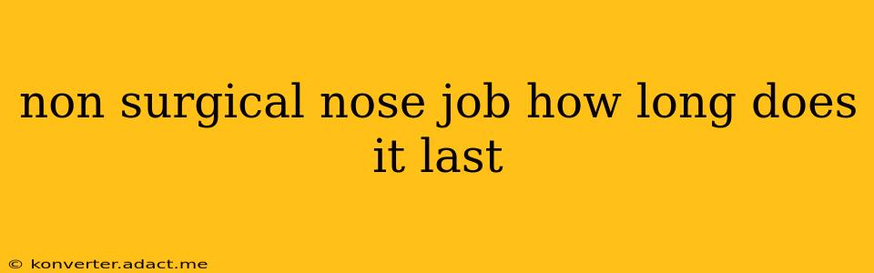 non surgical nose job how long does it last