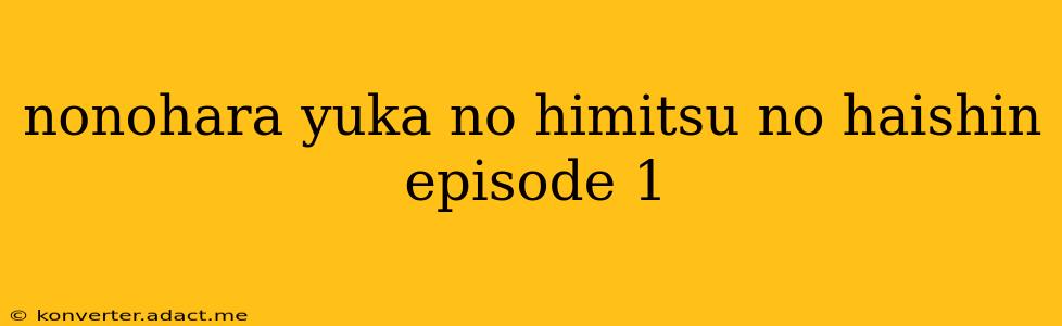 nonohara yuka no himitsu no haishin episode 1