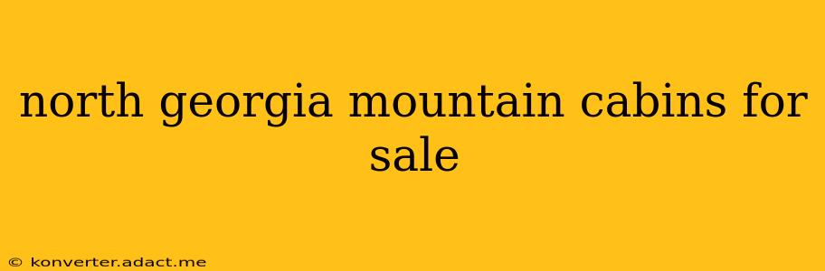 north georgia mountain cabins for sale