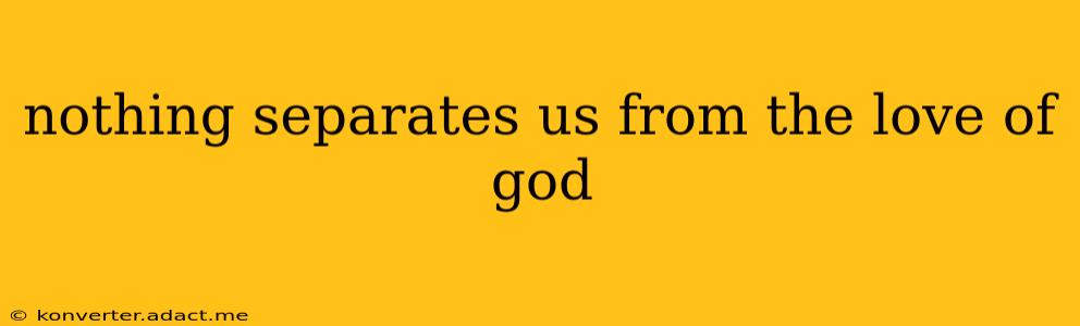 nothing separates us from the love of god