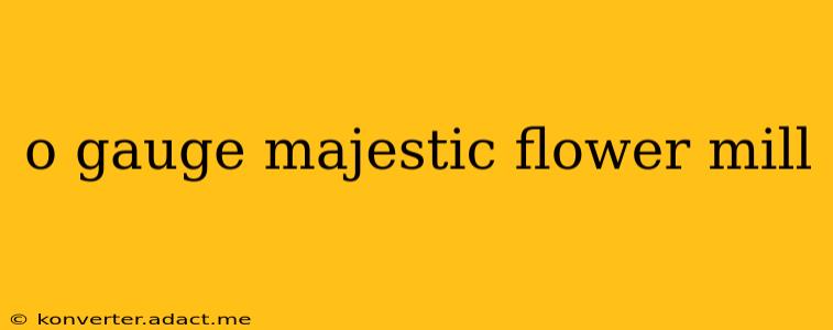o gauge majestic flower mill