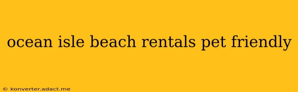 ocean isle beach rentals pet friendly