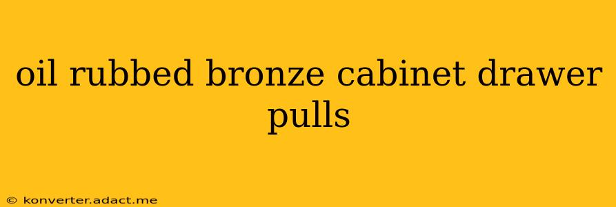 oil rubbed bronze cabinet drawer pulls