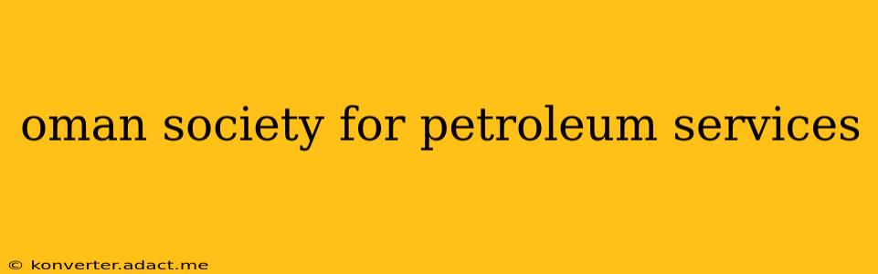 oman society for petroleum services