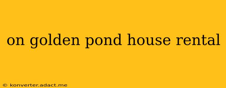 on golden pond house rental