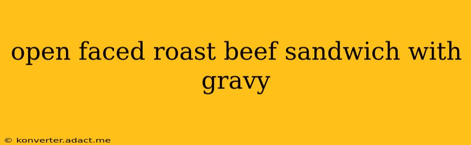 open faced roast beef sandwich with gravy