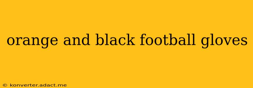 orange and black football gloves