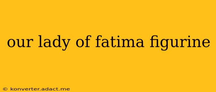 our lady of fatima figurine