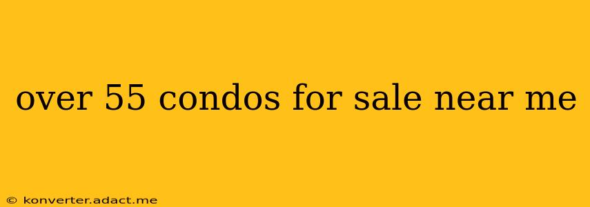 over 55 condos for sale near me