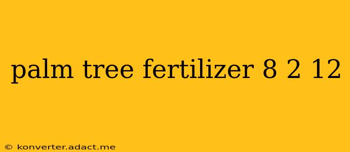 palm tree fertilizer 8 2 12