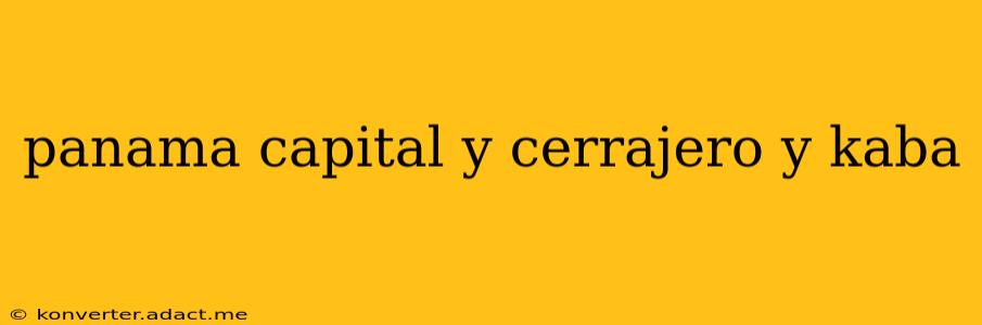 panama capital y cerrajero y kaba