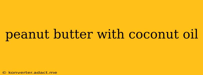 peanut butter with coconut oil