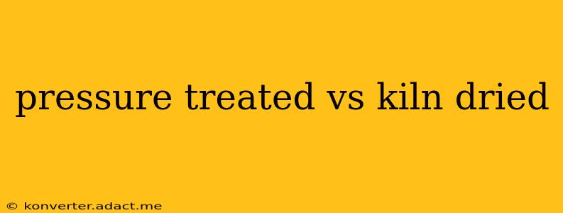 pressure treated vs kiln dried