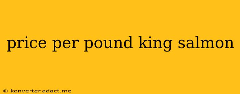 price per pound king salmon