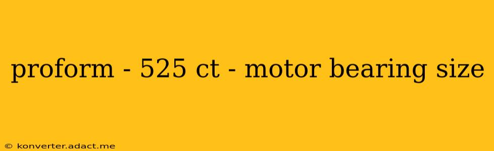 proform - 525 ct - motor bearing size