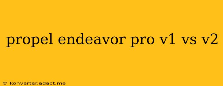 propel endeavor pro v1 vs v2