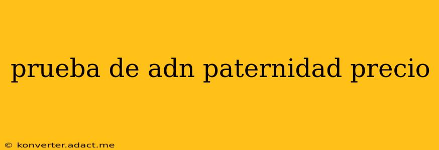 prueba de adn paternidad precio