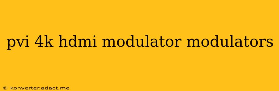 pvi 4k hdmi modulator modulators
