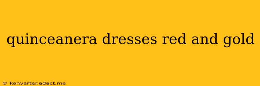 quinceanera dresses red and gold