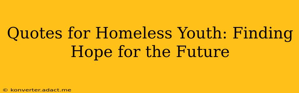 Quotes for Homeless Youth: Finding Hope for the Future