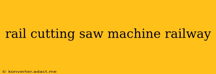 rail cutting saw machine railway