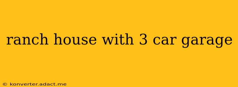ranch house with 3 car garage