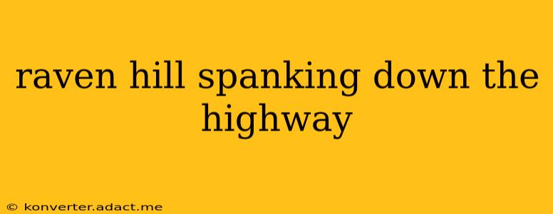 raven hill spanking down the highway