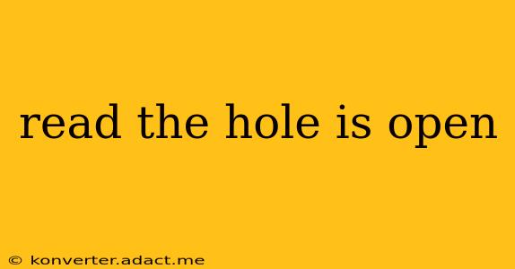 read the hole is open