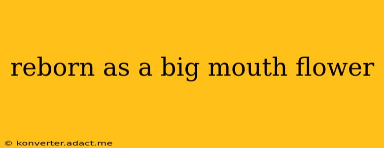 reborn as a big mouth flower