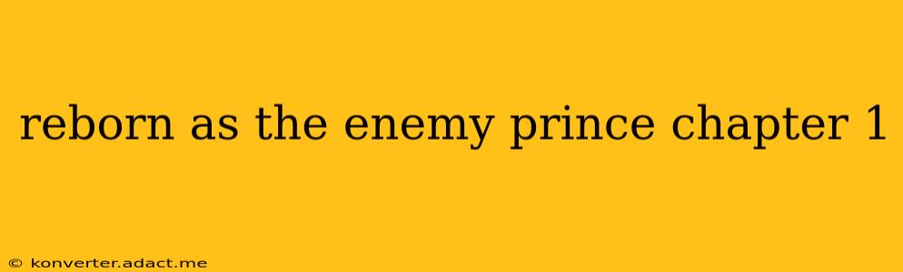 reborn as the enemy prince chapter 1