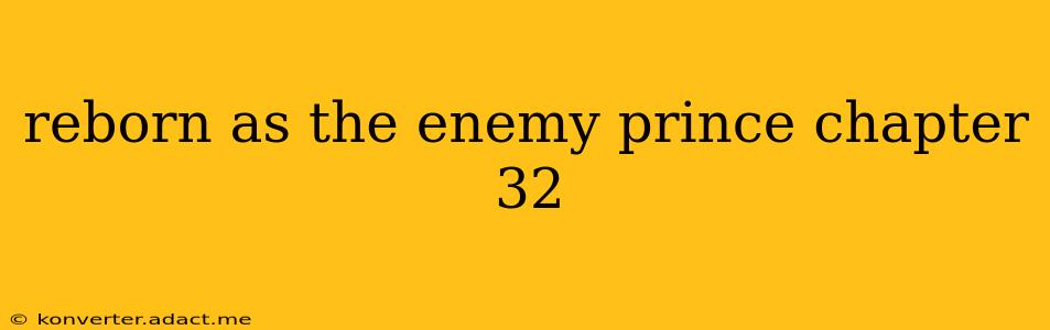 reborn as the enemy prince chapter 32