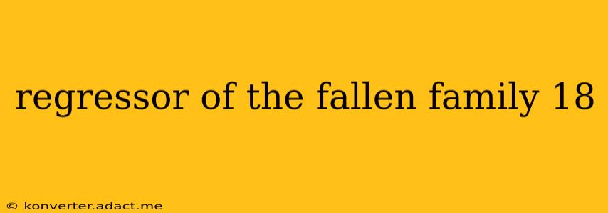 regressor of the fallen family 18