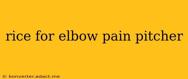 rice for elbow pain pitcher