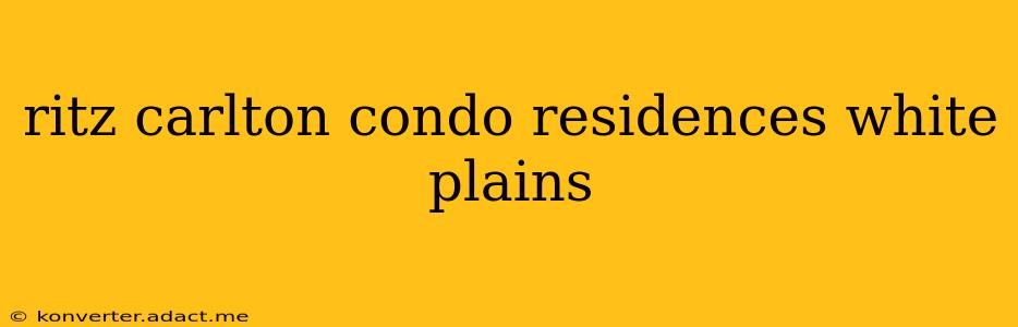 ritz carlton condo residences white plains