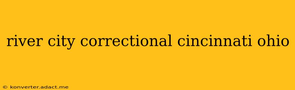 river city correctional cincinnati ohio