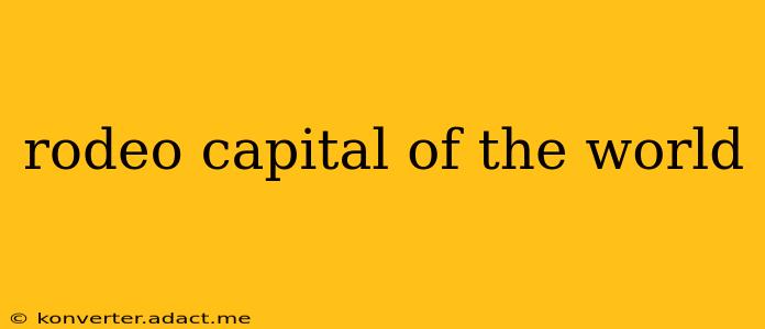 rodeo capital of the world