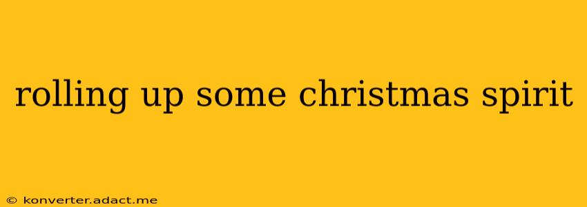rolling up some christmas spirit