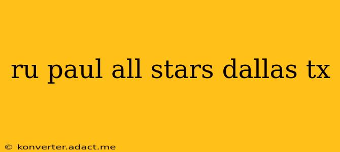ru paul all stars dallas tx