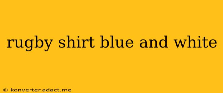 rugby shirt blue and white