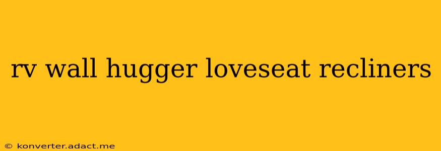 rv wall hugger loveseat recliners
