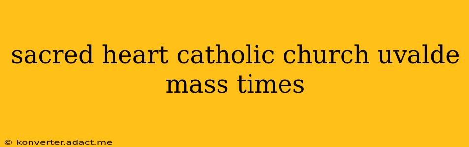 sacred heart catholic church uvalde mass times