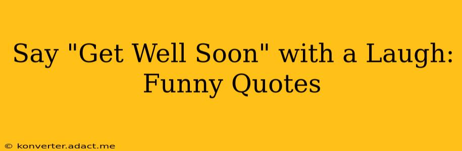 Say "Get Well Soon" with a Laugh: Funny Quotes