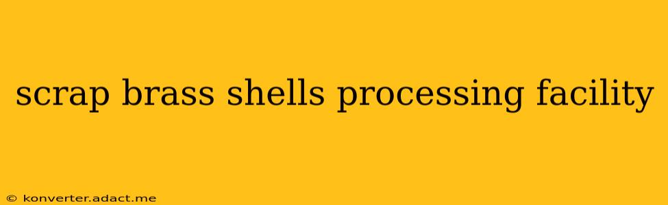 scrap brass shells processing facility