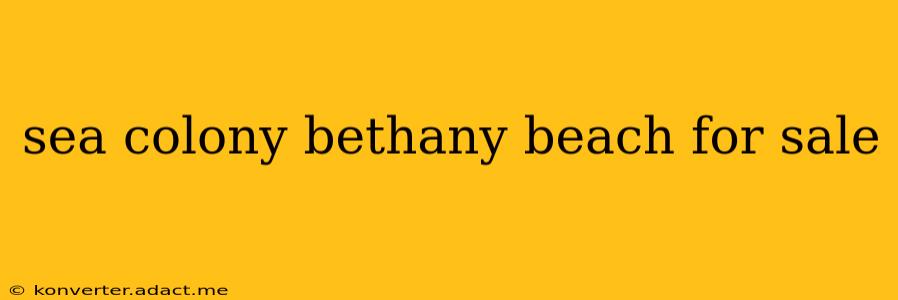 sea colony bethany beach for sale